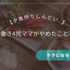 【夕食作りしんどい…】共働き4児ママがやめたこと7つ｜ラクになる方法まとめ